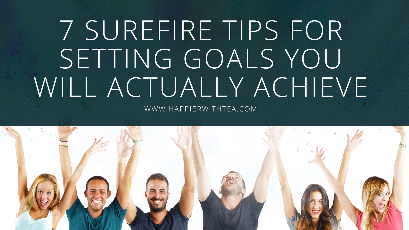 7 surefire tips to setting goals you will actually achieve