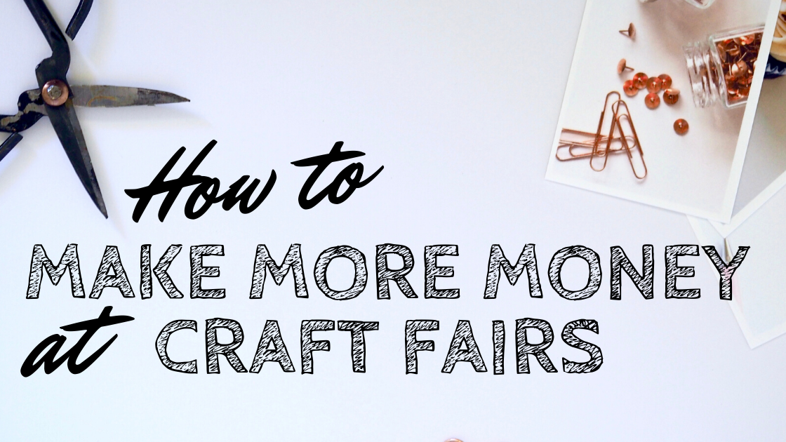 how to make more money at craft fairs